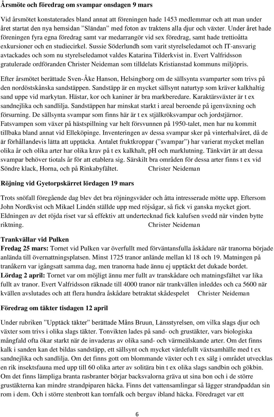 Sussie Söderlundh som varit styrelseledamot och IT-ansvarig avtackades och som nu styrelseledamot valdes Katarina Tilderkvist in.