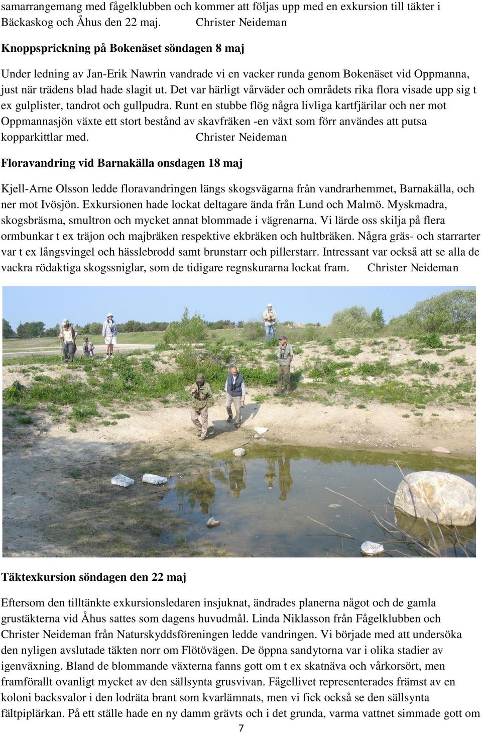 Det var härligt vårväder och områdets rika flora visade upp sig t ex gulplister, tandrot och gullpudra.