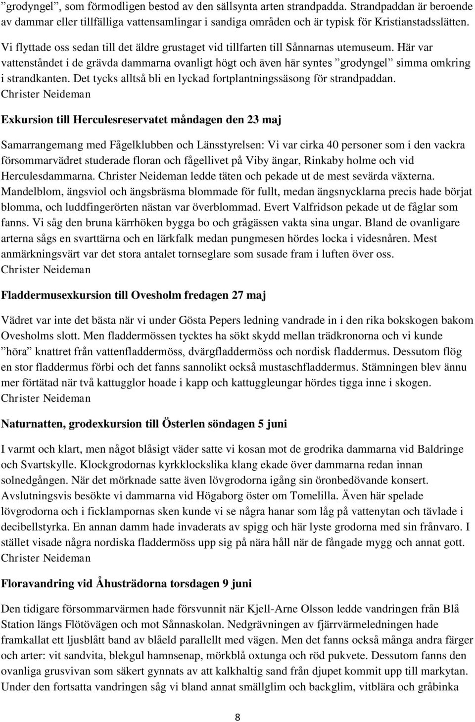 Här var vattenståndet i de grävda dammarna ovanligt högt och även här syntes grodyngel simma omkring i strandkanten. Det tycks alltså bli en lyckad fortplantningssäsong för strandpaddan.