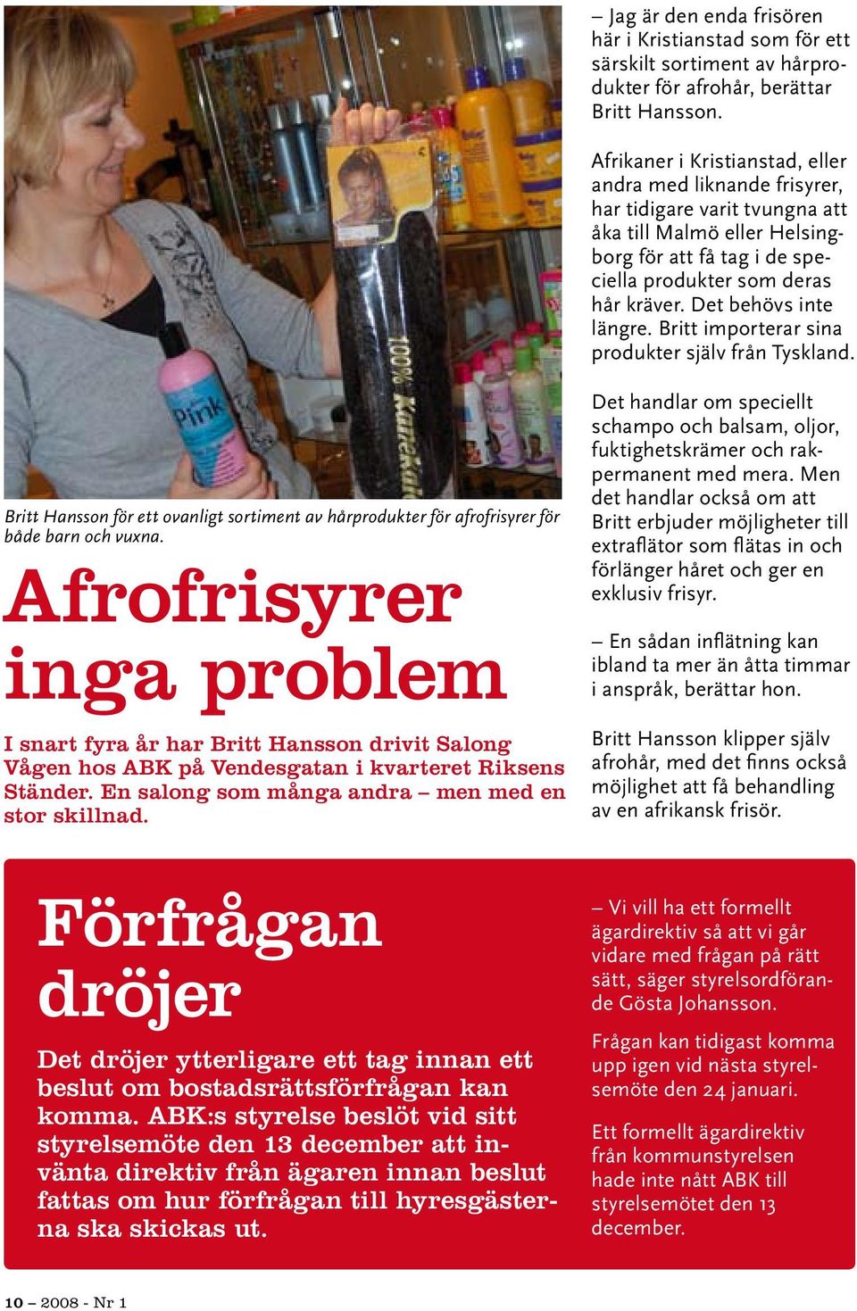 Det behövs inte längre. Britt importerar sina produkter själv från Tyskland. Britt Hansson för ett ovanligt sortiment av hårprodukter för afrofrisyrer för både barn och vuxna.