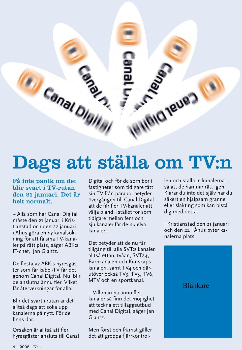 De flesta av ABK:s hyresgäster som får kabel-tv får det genom Canal Digital. Nu blir de anslutna ännu fler. Vilket får återverkningar för alla.