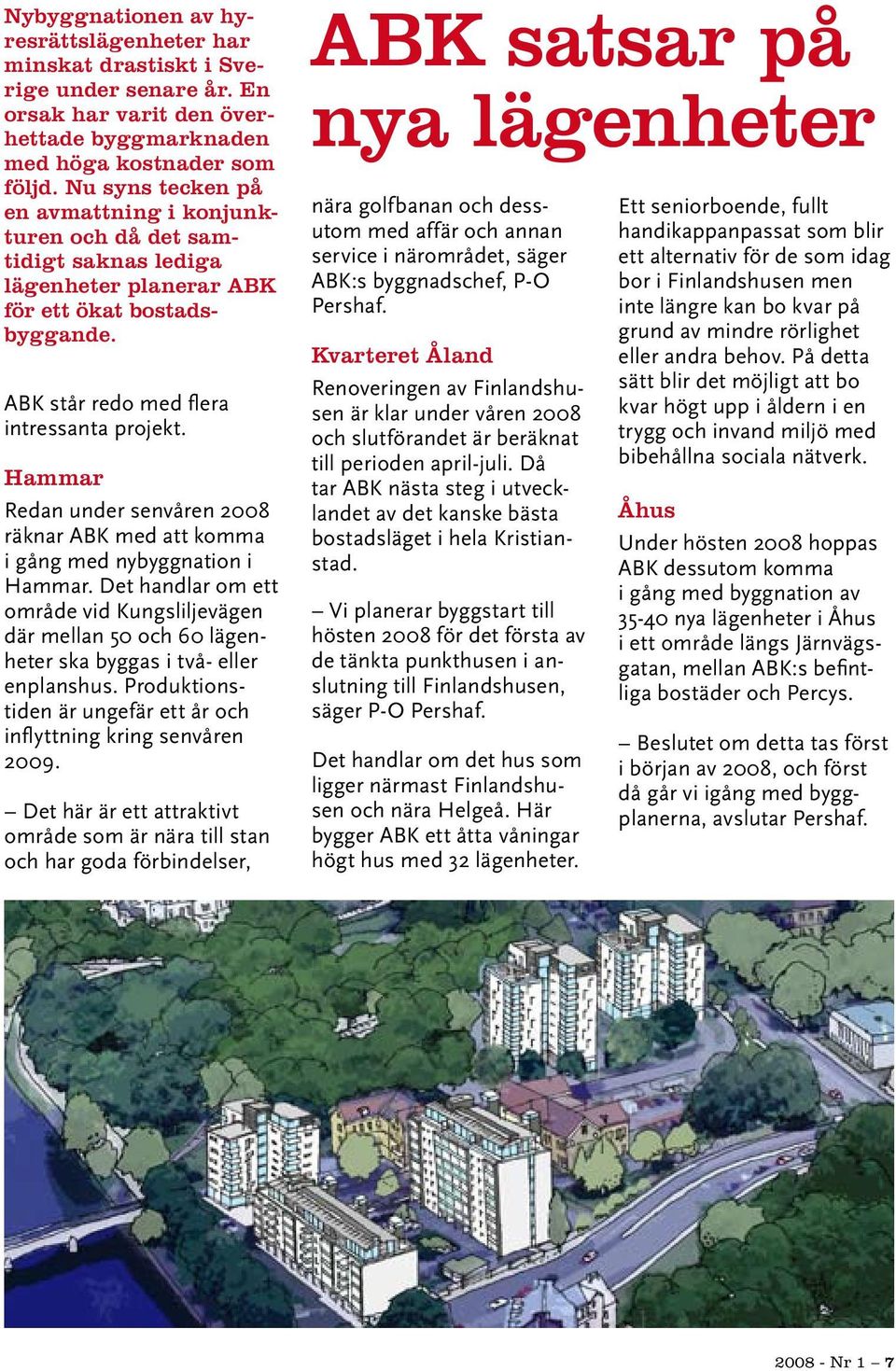 Hammar Redan under senvåren 2008 räknar ABK med att komma i gång med nybyggnation i Hammar.