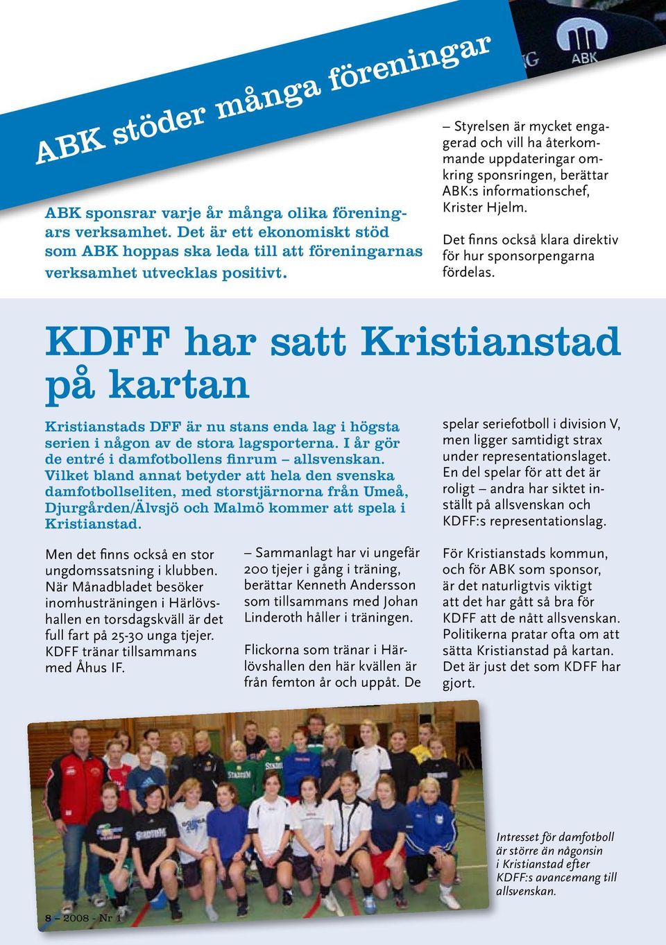 Vilket bland annat betyder att hela den svenska damfotbollseliten, med storstjärnorna från Umeå, Djurgården/Älvsjö och Malmö kommer att spela i Kristianstad.