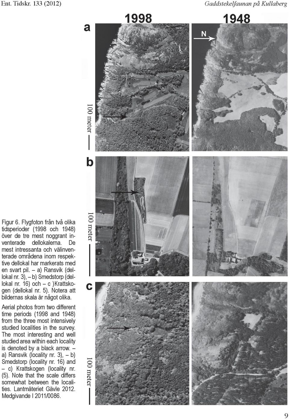 5). Notera att bildernas skala är något olika. Aerial photos from two different time periods (1998 and 1948) from the three most intensively studied localities in the survey.