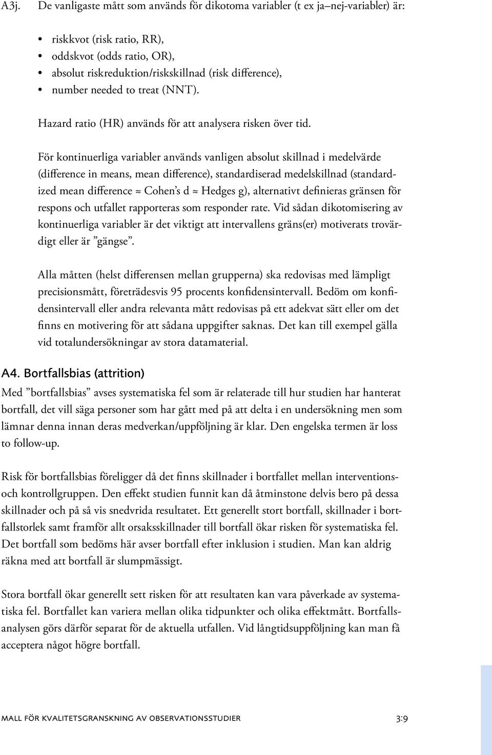 För kontinuerliga variabler används vanligen absolut skillnad i medelvärde (differ ence in means, mean difference), standardiserad medelskillnad (stan dardized mean difference Cohen s d Hedges g),