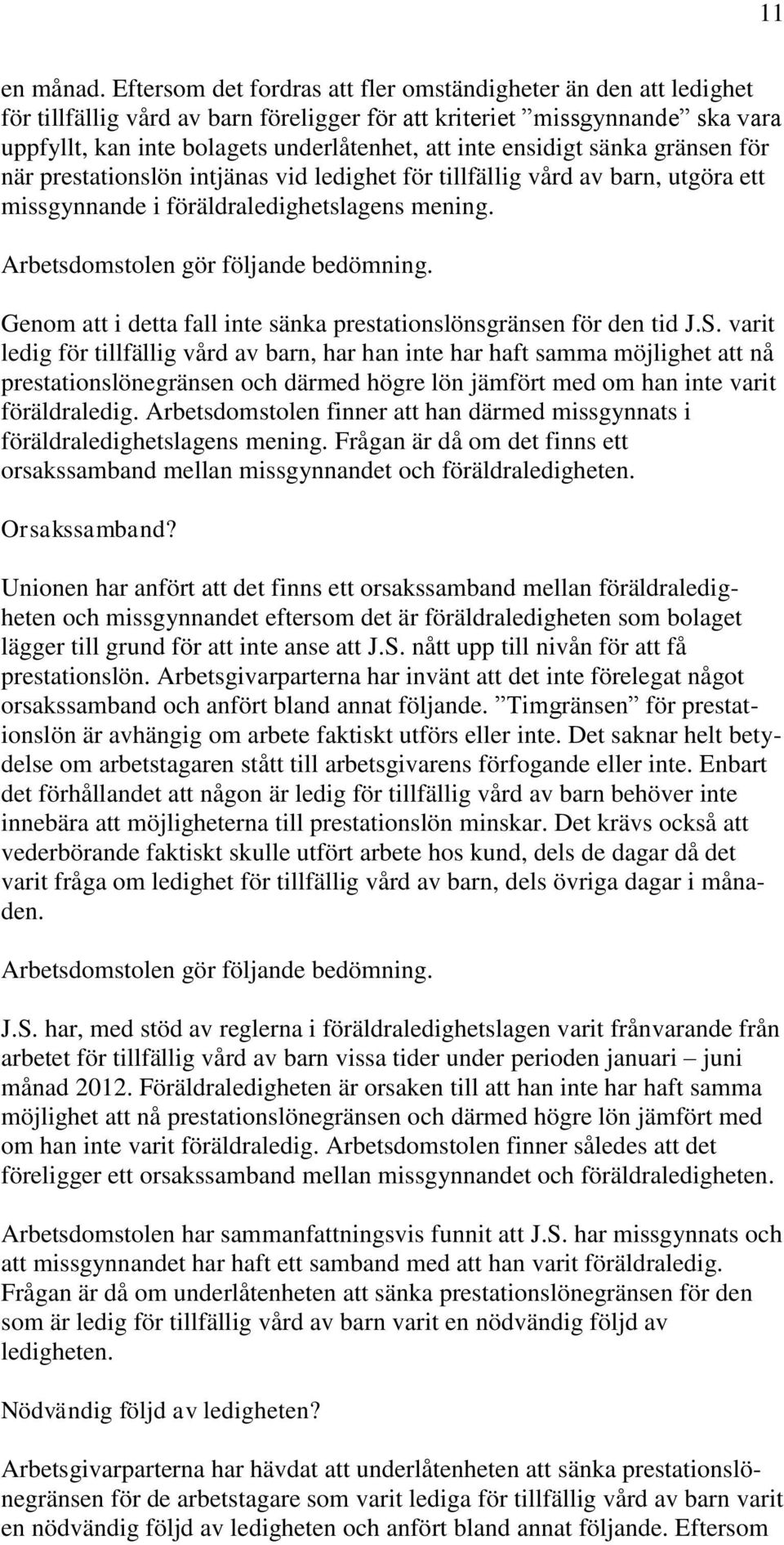 ensidigt sänka gränsen för när prestationslön intjänas vid ledighet för tillfällig vård av barn, utgöra ett missgynnande i föräldraledighetslagens mening. Arbetsdomstolen gör följande bedömning.