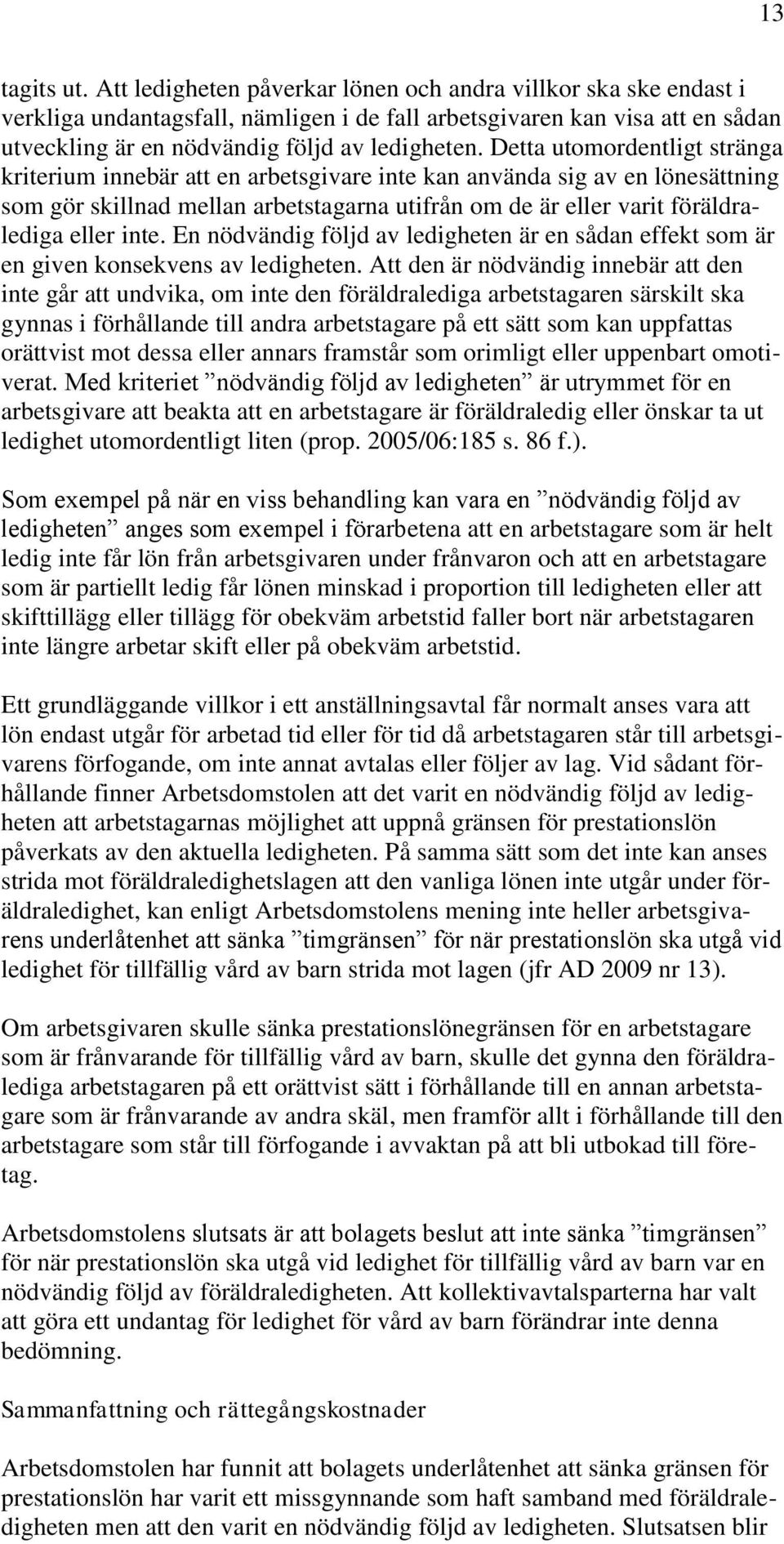 Detta utomordentligt stränga kriterium innebär att en arbetsgivare inte kan använda sig av en lönesättning som gör skillnad mellan arbetstagarna utifrån om de är eller varit föräldralediga eller inte.