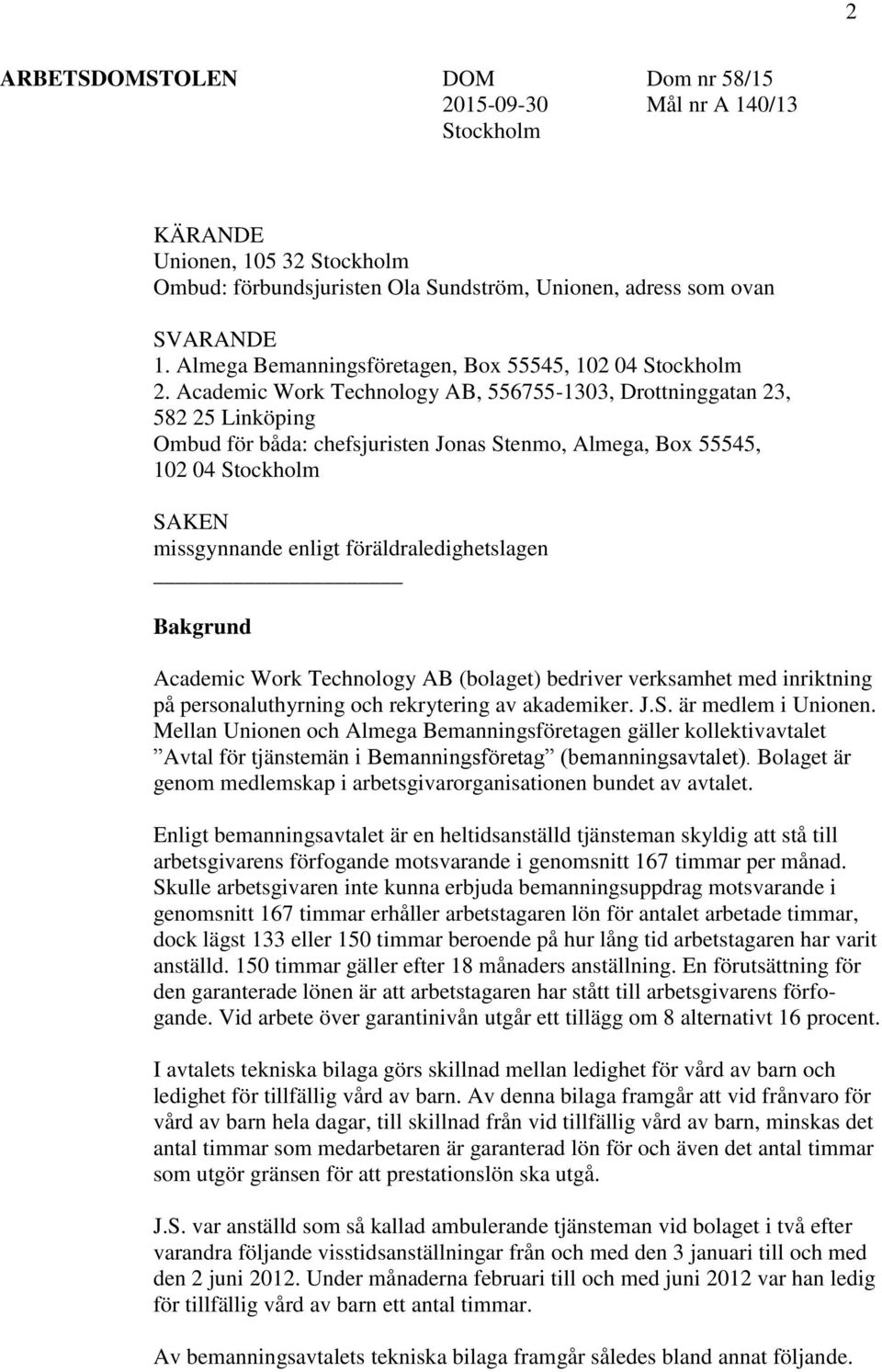 Academic Work Technology AB, 556755-1303, Drottninggatan 23, 582 25 Linköping Ombud för båda: chefsjuristen Jonas Stenmo, Almega, Box 55545, 102 04 Stockholm SAKEN missgynnande enligt