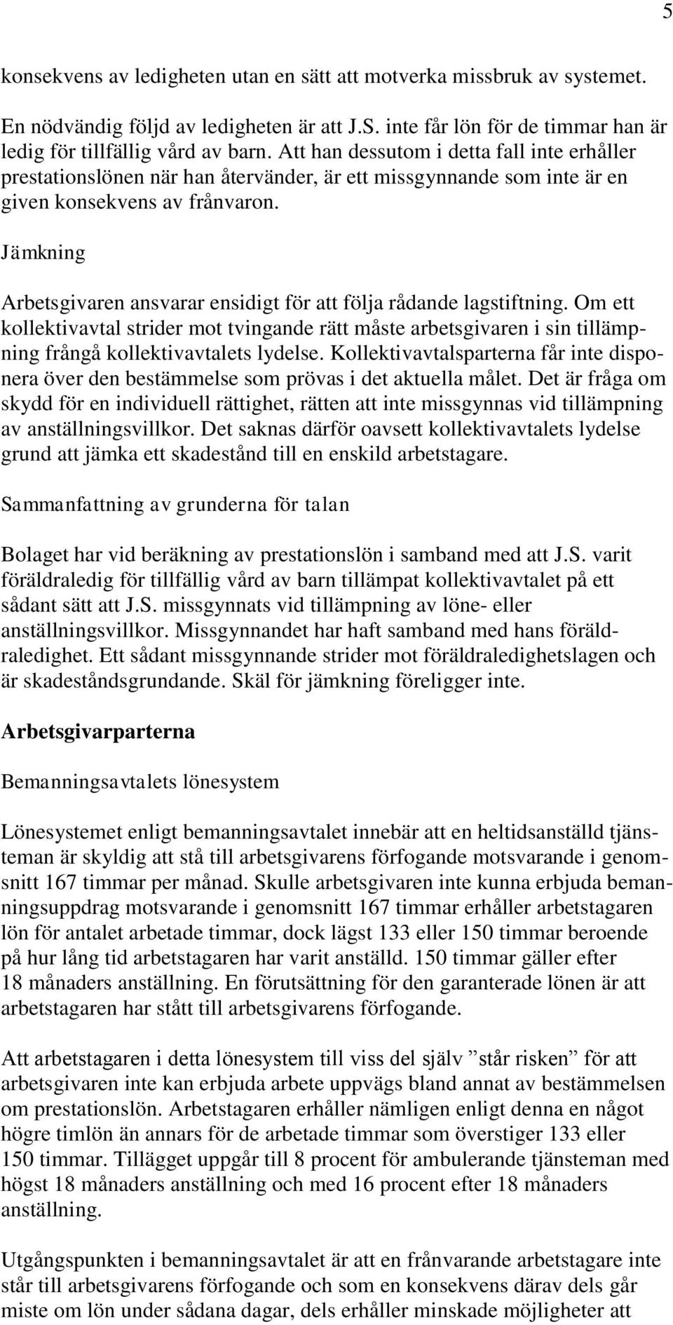 Jämkning Arbetsgivaren ansvarar ensidigt för att följa rådande lagstiftning. Om ett kollektivavtal strider mot tvingande rätt måste arbetsgivaren i sin tillämpning frångå kollektivavtalets lydelse.