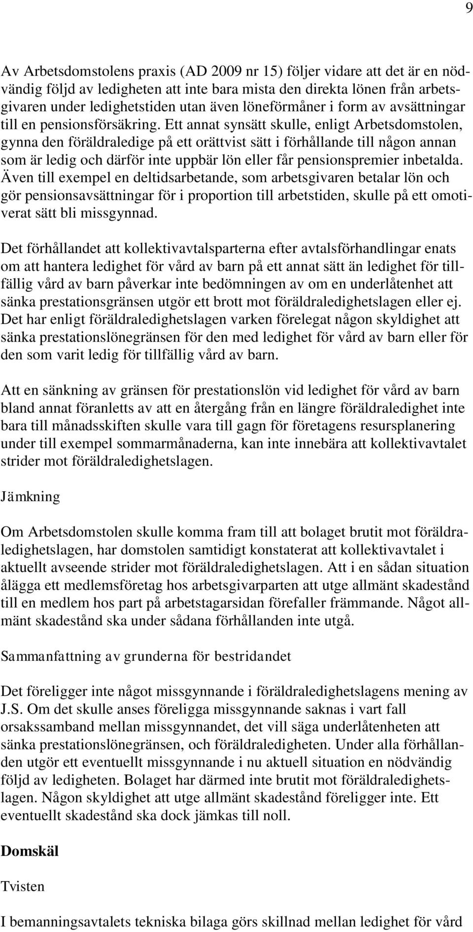 Ett annat synsätt skulle, enligt Arbetsdomstolen, gynna den föräldraledige på ett orättvist sätt i förhållande till någon annan som är ledig och därför inte uppbär lön eller får pensionspremier