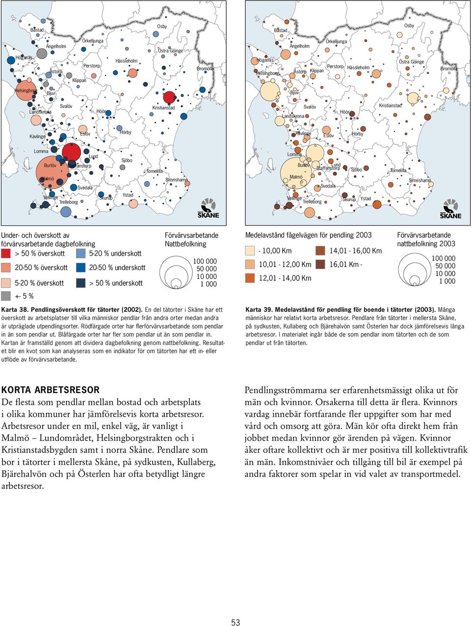 12,01-14,00 Km nattbefolkning 2003 100 000 +- 5 % Karta 38. Pendlingsöverskott för tätorter (2002).