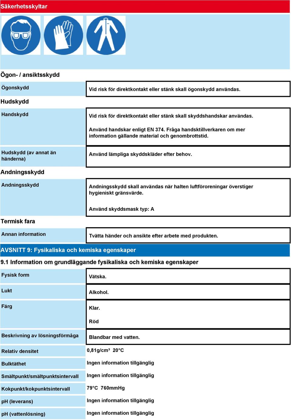 Fråga handsktillverkaren om mer information gällande material och genombrottstid. Hudskydd (av annat än händerna) Använd lämpliga skyddskläder efter behov.
