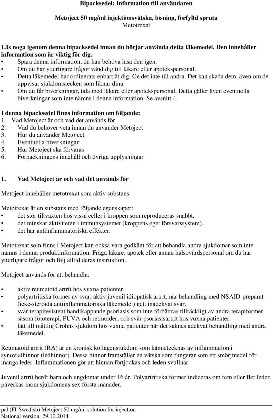 Detta läkemedel har ordinerats enbart åt dig. Ge det inte till andra. Det kan skada dem, även om de uppvisar sjukdomstecken som liknar dina.