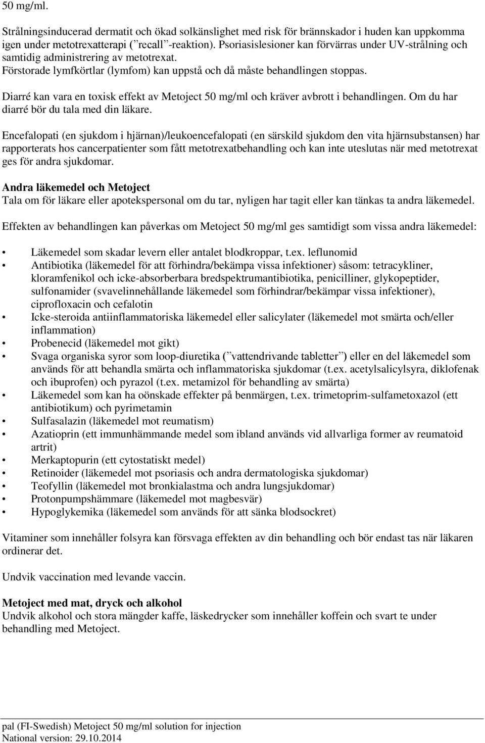 Diarré kan vara en toxisk effekt av Metoject 50 mg/ml och kräver avbrott i behandlingen. Om du har diarré bör du tala med din läkare.
