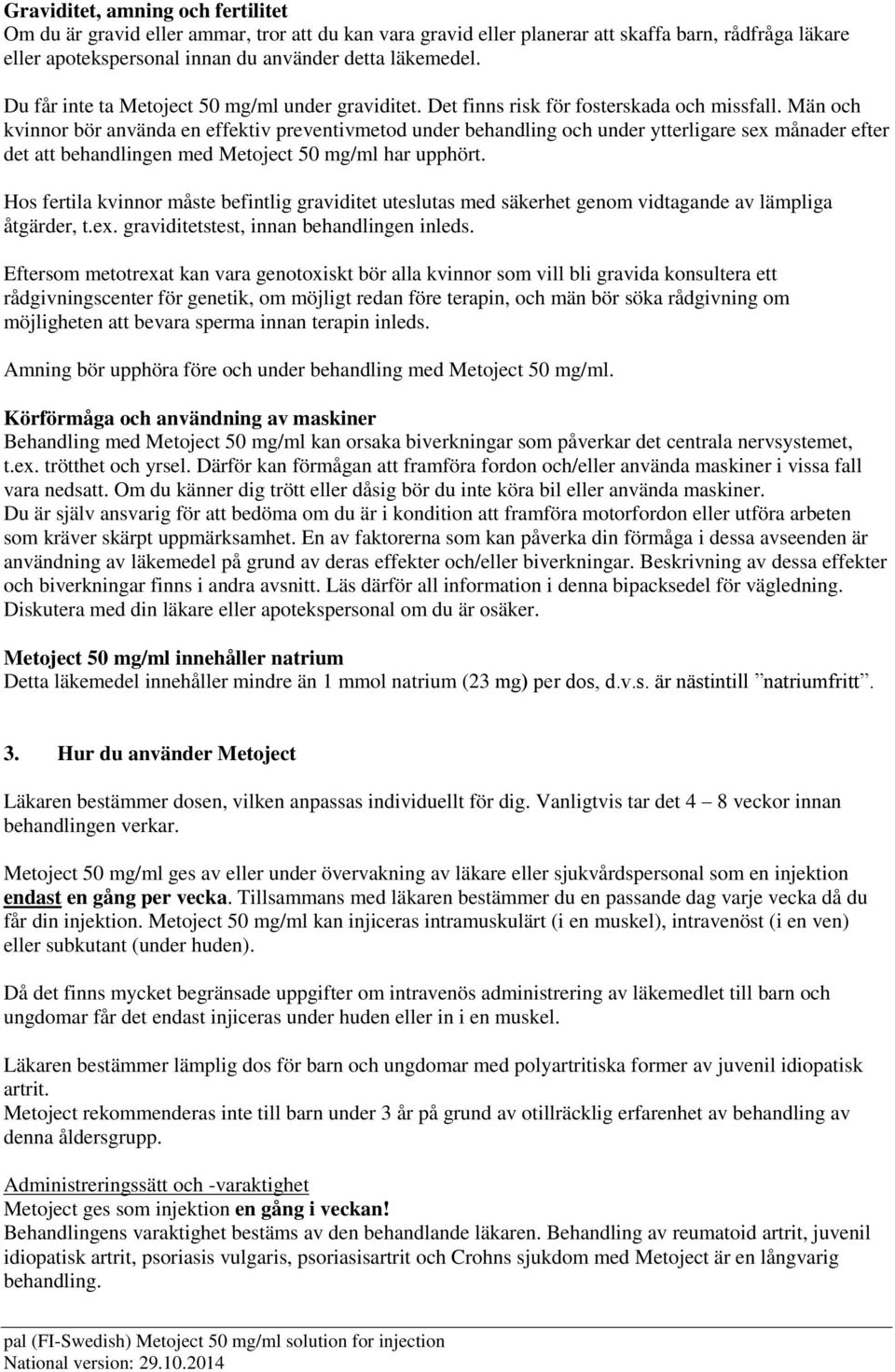 Män och kvinnor bör använda en effektiv preventivmetod under behandling och under ytterligare sex månader efter det att behandlingen med Metoject 50 mg/ml har upphört.