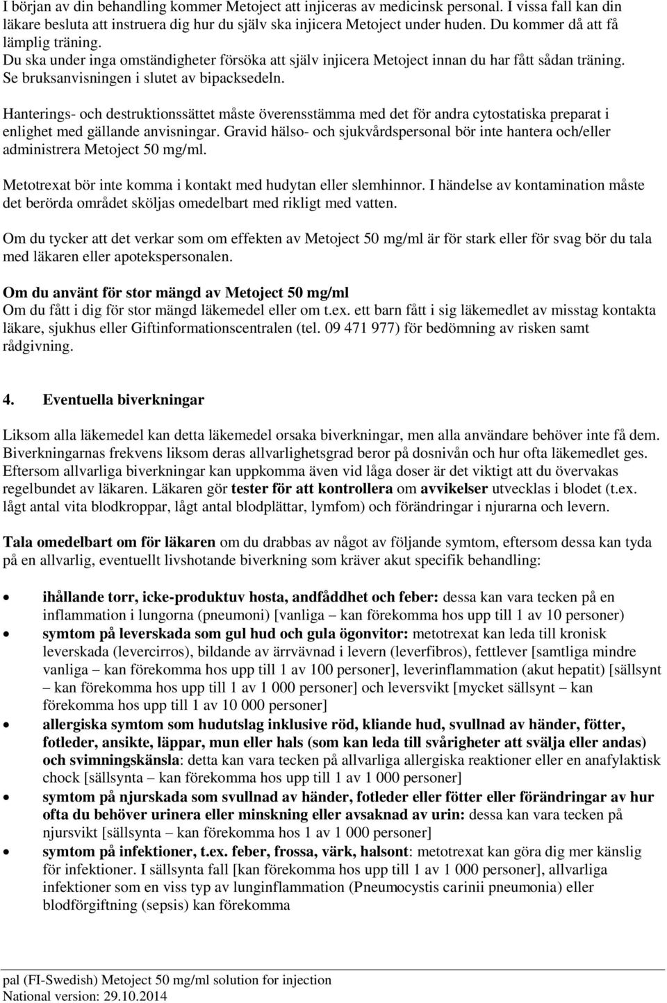 Hanterings- och destruktionssättet måste överensstämma med det för andra cytostatiska preparat i enlighet med gällande anvisningar.