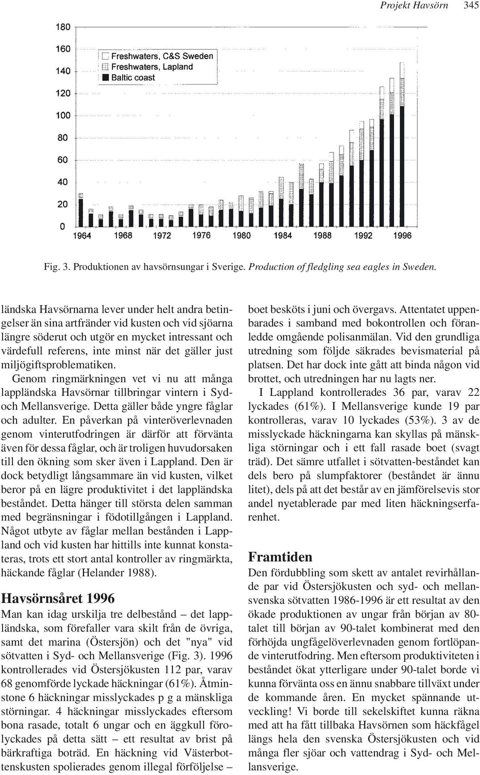 just miljögiftsproblematiken. Genom ringmärkningen vet vi nu att många lappländska Havsörnar tillbringar vintern i Sydoch Mellansverige. Detta gäller både yngre fåglar och adulter.
