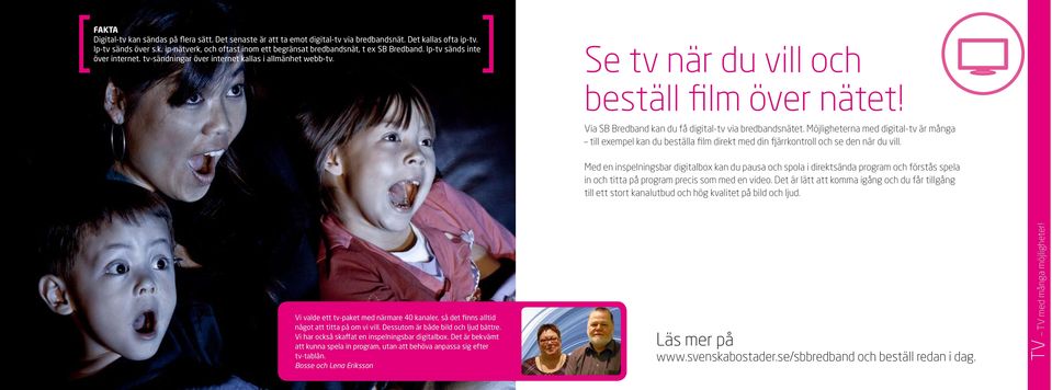 Möjligheterna med digital-tv är många till exempel kan du beställa film direkt med din fjärrkontroll och se den när du vill.