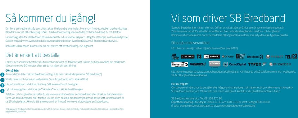 I användarguiden för SB Bredband förklaras enkelt hur du använder skåp och uttag för att koppla in dina valda tjänster. Guiden finns på www.svenskabostader.