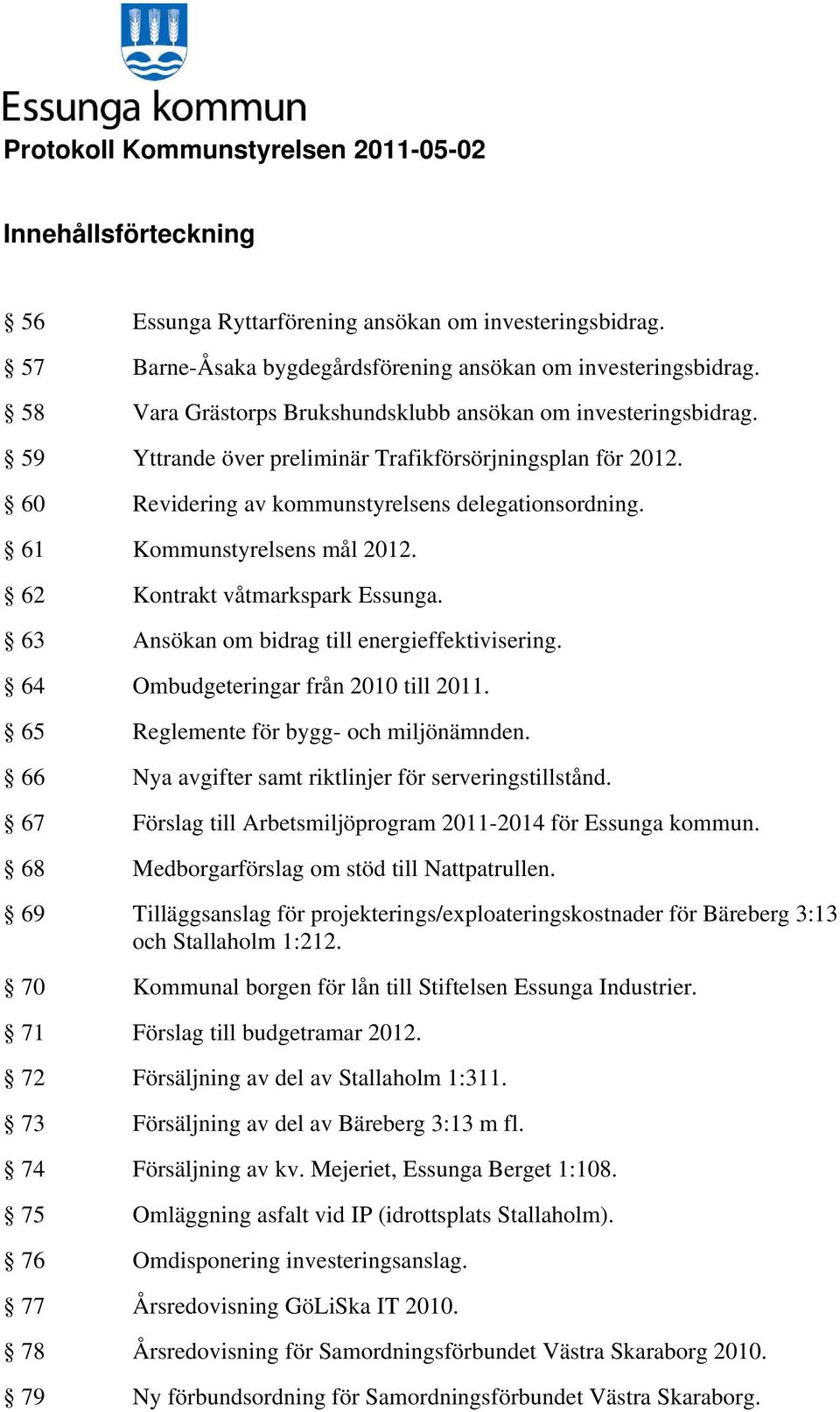 61 Kommunstyrelsens mål 2012. 62 Kontrakt våtmarkspark Essunga. 63 Ansökan om bidrag till energieffektivisering. 64 Ombudgeteringar från 2010 till 2011. 65 Reglemente för bygg- och miljönämnden.