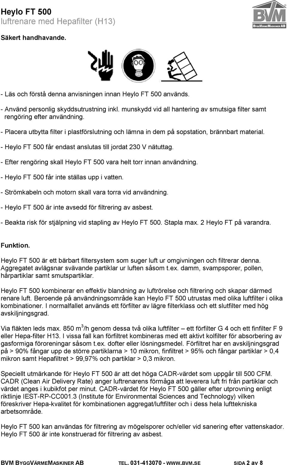 - Heylo FT 500 får endast anslutas till jordat 230 V nätuttag. - Efter rengöring skall Heylo FT 500 vara helt torr innan användning. - Heylo FT 500 får inte ställas upp i vatten.