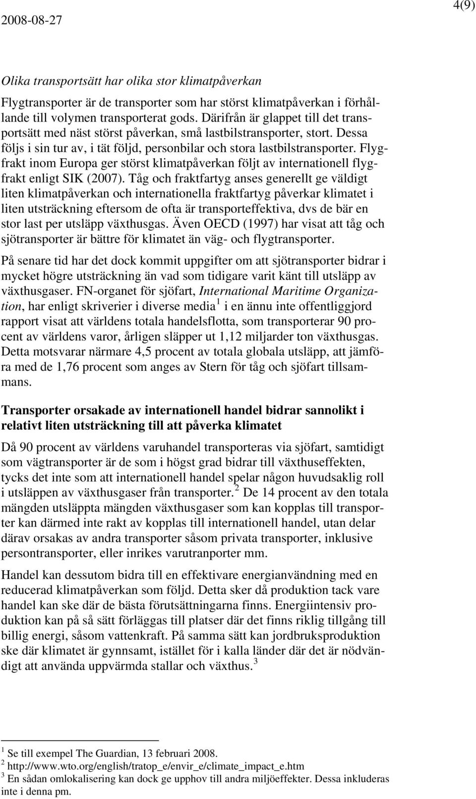 Flygfrakt inom Europa ger störst klimatpåverkan följt av internationell flygfrakt enligt SIK (2007).