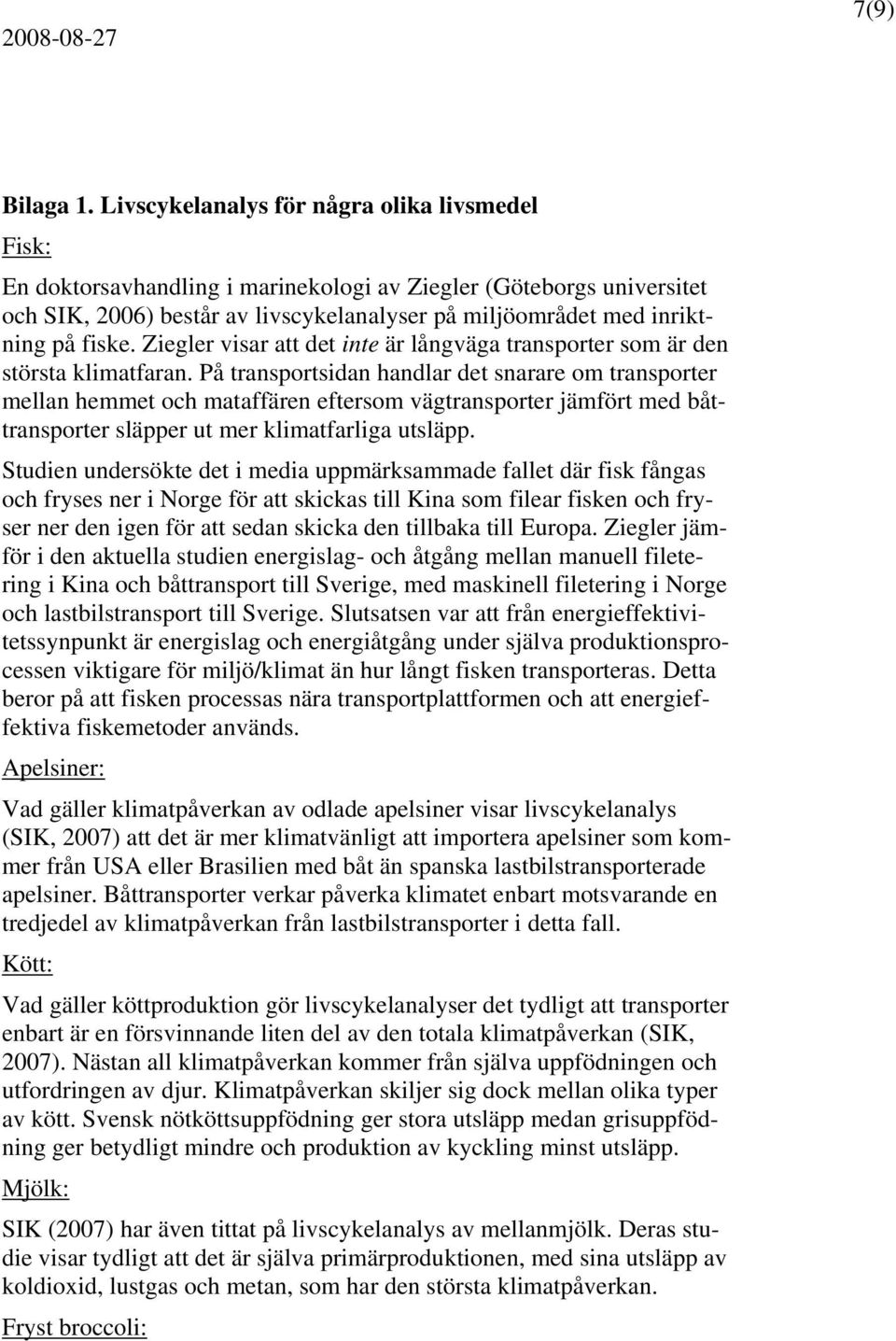 fiske. Ziegler visar att det inte är långväga transporter som är den största klimatfaran.