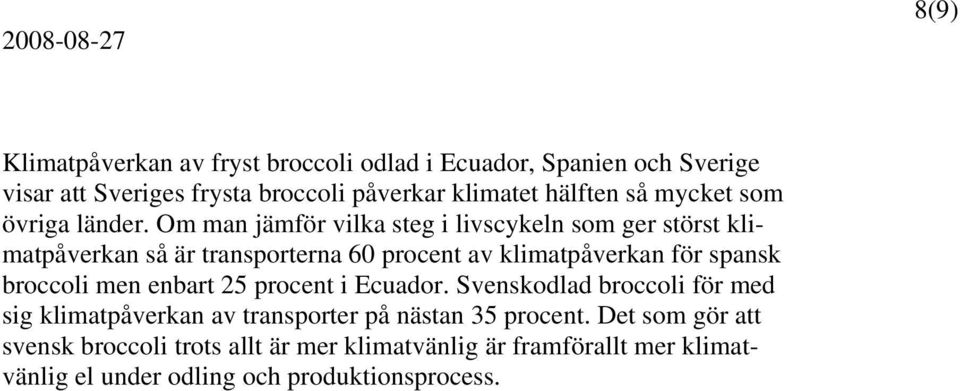 Om man jämför vilka steg i livscykeln som ger störst klimatpåverkan så är transporterna 60 procent av klimatpåverkan för spansk broccoli