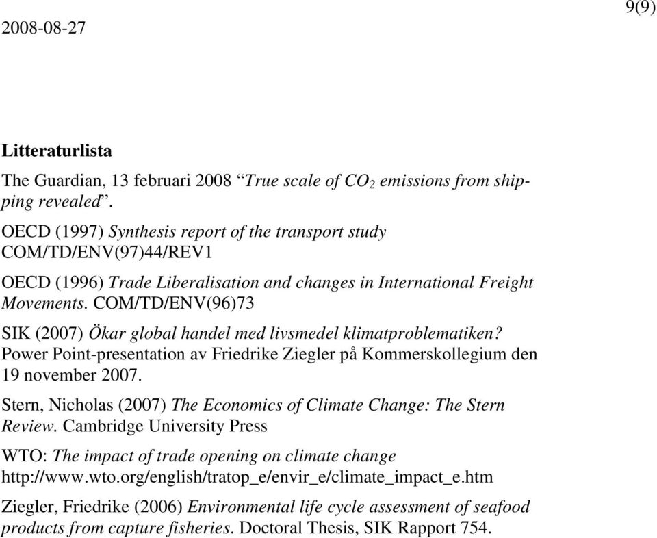 COM/TD/ENV(96)73 SIK (2007) Ökar global handel med livsmedel klimatproblematiken? Power Point-presentation av Friedrike Ziegler på Kommerskollegium den 19 november 2007.