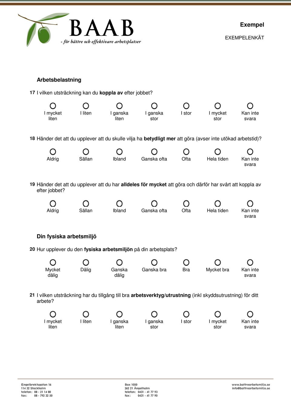 Aldrig Sällan Ibland Ofta Hela tiden Din fysiska arbetsmiljö 20 Hur upplever du den fysiska arbetsmiljön på din arbetsplats?