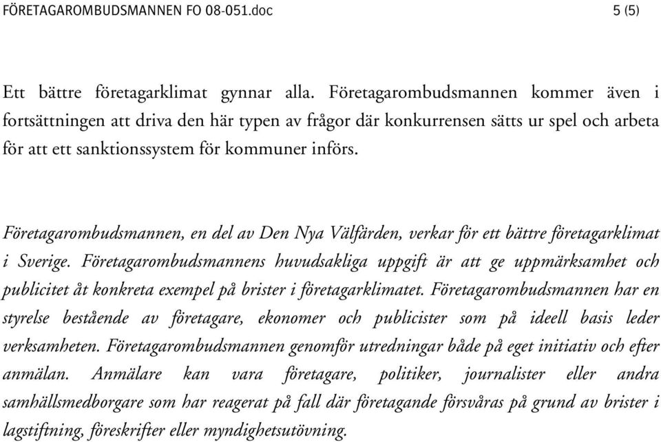 Företagarombudsmannen, en del av Den Nya Välfärden, verkar för ett bättre företagarklimat i Sverige.