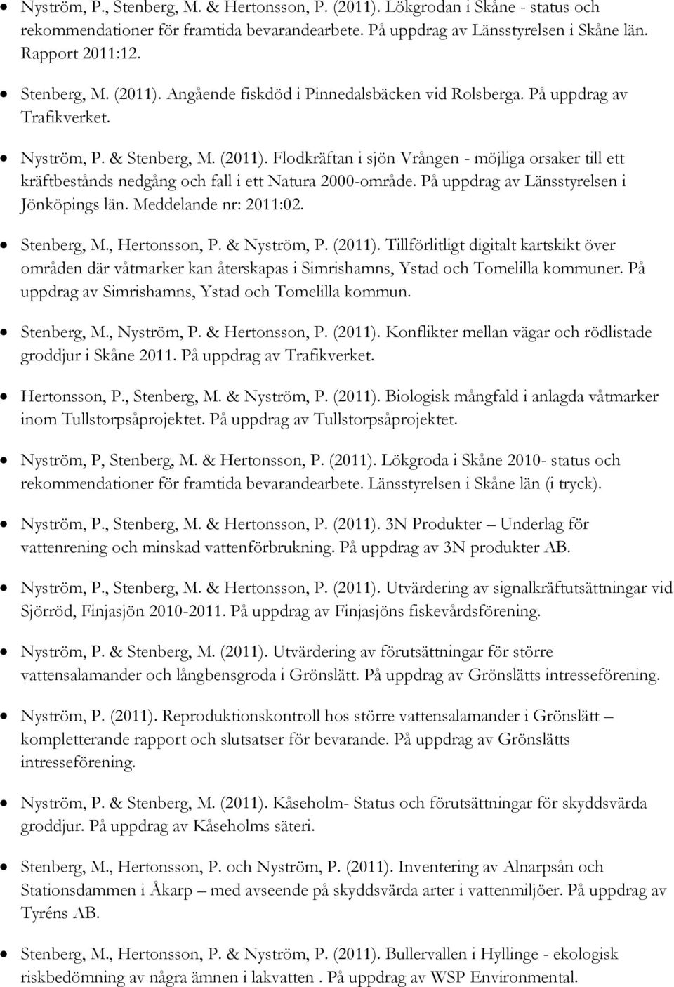 På uppdrag av Länsstyrelsen i Jönköpings län. Meddelande nr: 2011:02. Stenberg, M., Hertonsson, P. & Nyström, P. (2011).