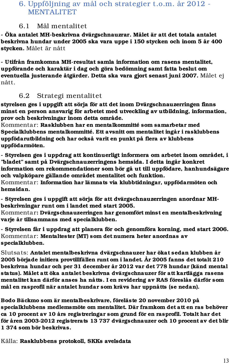 Målet är nått - Utifrån framkomna MH-resultat samla information om rasens mentalitet, uppförande och karaktär i dag och göra bedömning samt fatta beslut om eventuella justerande åtgärder.