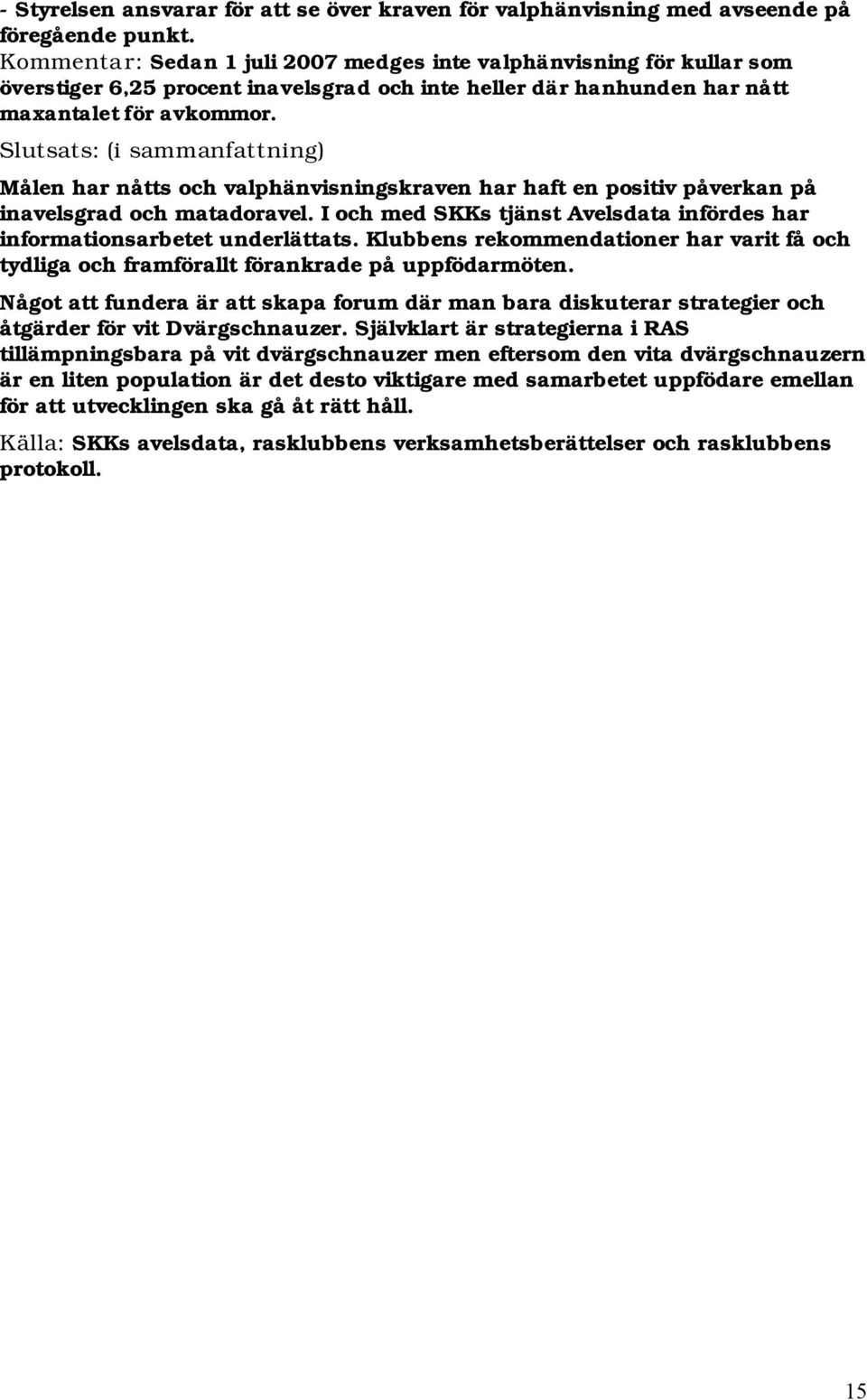 Slutsats: (i sammanfattning) Målen har nåtts och valphänvisningskraven har haft en positiv påverkan på inavelsgrad och matadoravel.