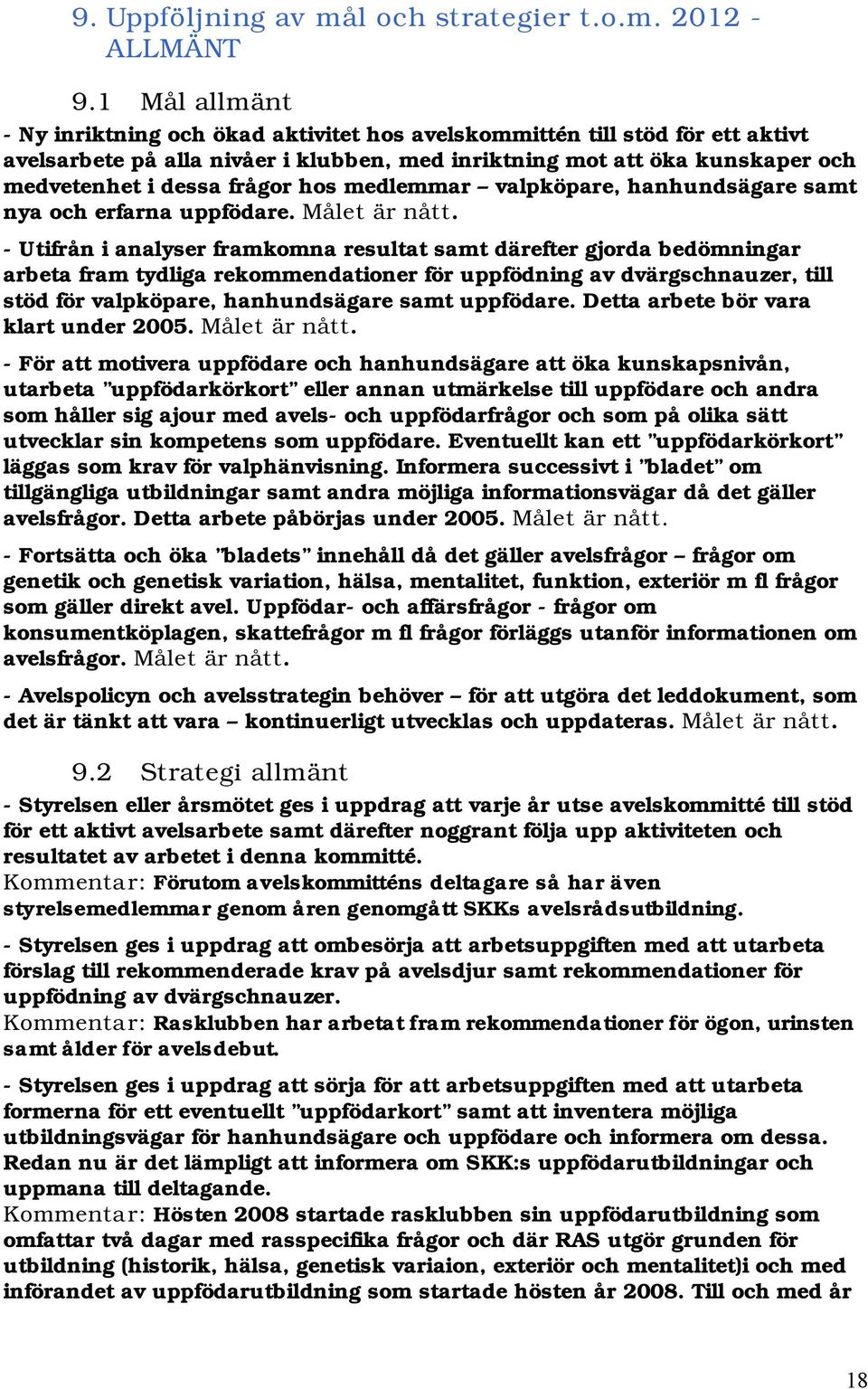 hos medlemmar valpköpare, hanhundsägare samt nya och erfarna uppfödare. Målet är nått.