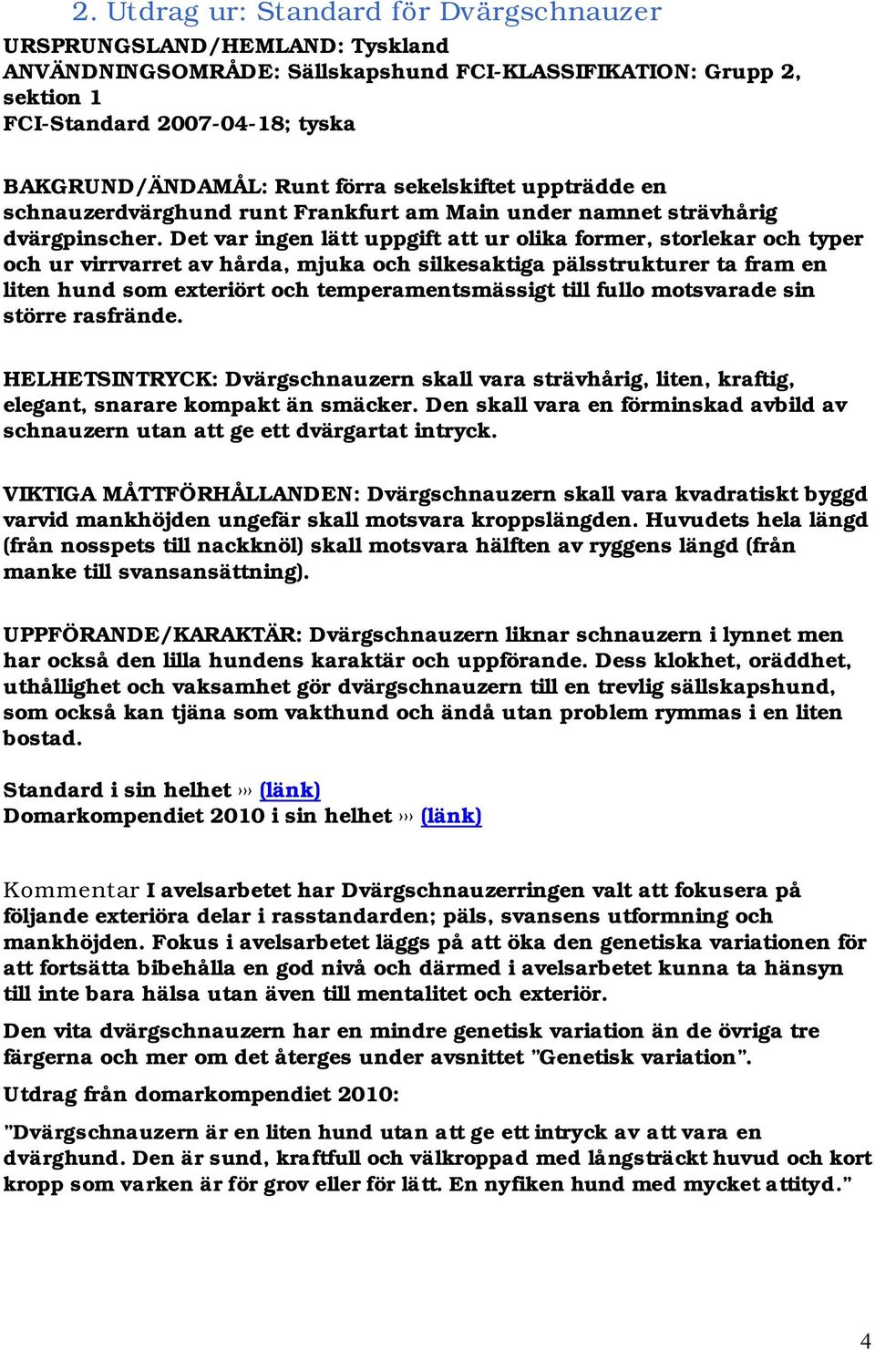 Det var ingen lätt uppgift att ur olika former, storlekar och typer och ur virrvarret av hårda, mjuka och silkesaktiga pälsstrukturer ta fram en liten hund som exteriört och temperamentsmässigt till