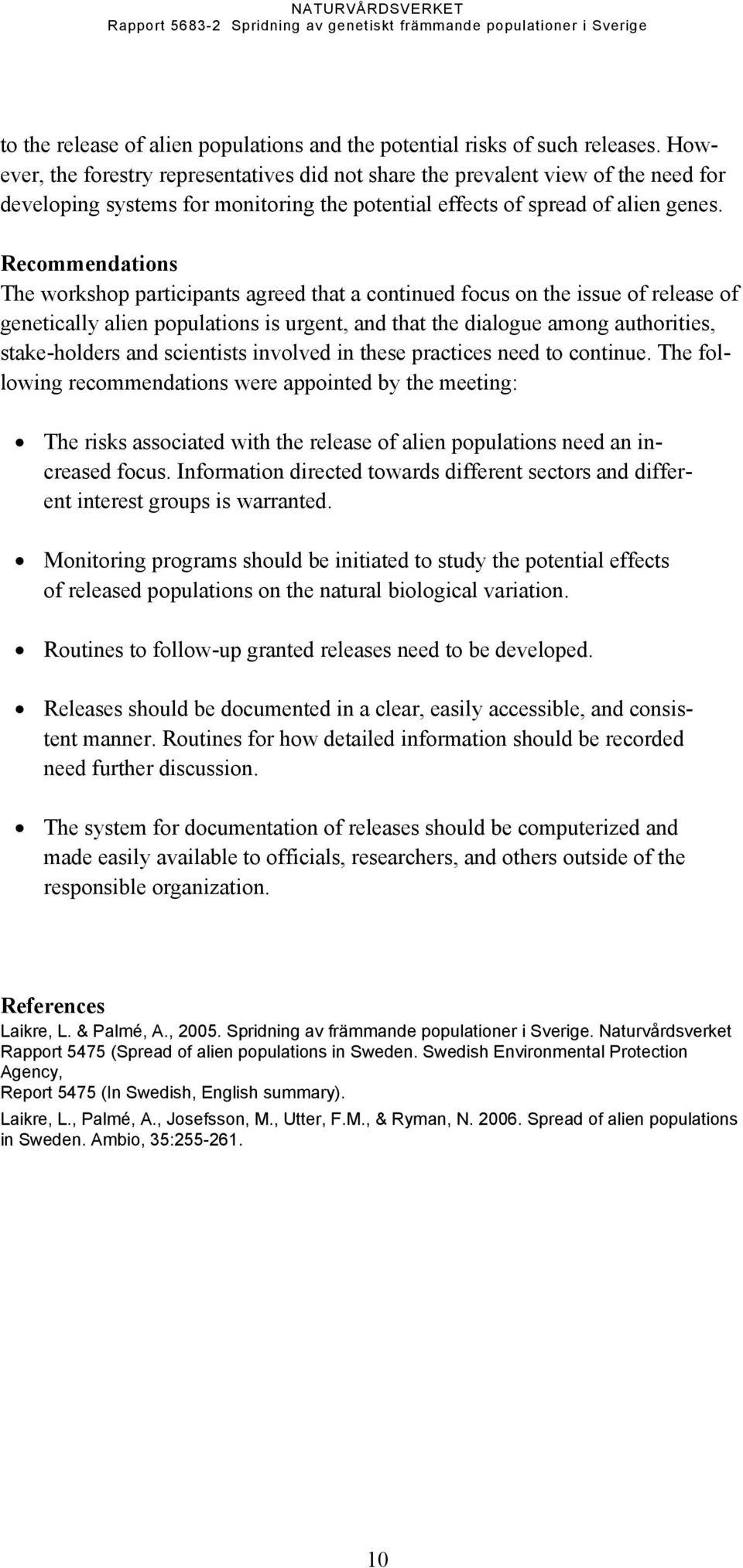 Recommendations The workshop participants agreed that a continued focus on the issue of release of genetically alien populations is urgent, and that the dialogue among authorities, stake-holders and