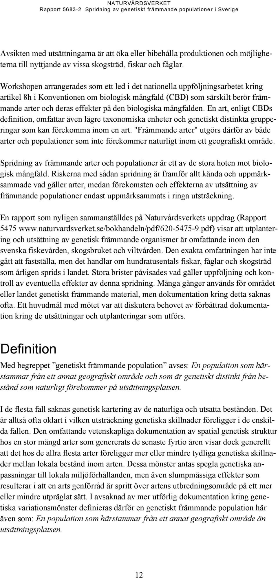 biologiska mångfalden. En art, enligt CBDs definition, omfattar även lägre taxonomiska enheter och genetiskt distinkta grupperingar som kan förekomma inom en art.
