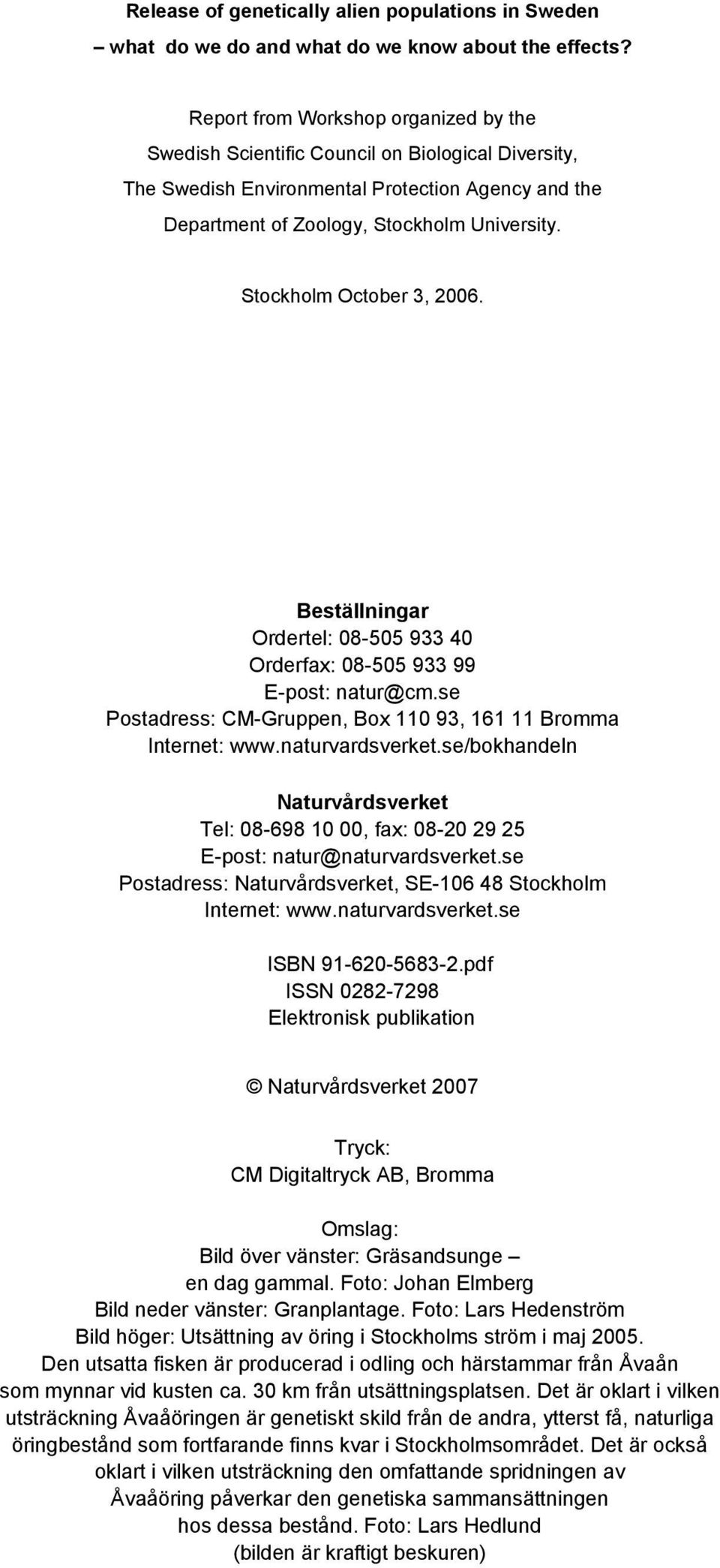 Stockholm October 3, 2006. Beställningar Ordertel: 08-505 933 40 Orderfax: 08-505 933 99 E-post: natur@cm.se Postadress: CM-Gruppen, Box 110 93, 161 11 Bromma Internet: www.naturvardsverket.