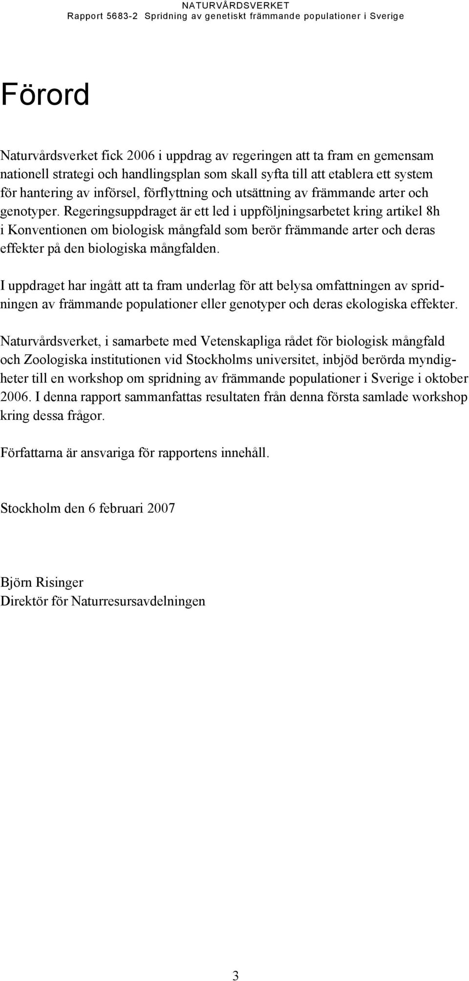 Regeringsuppdraget är ett led i uppföljningsarbetet kring artikel 8h i Konventionen om biologisk mångfald som berör främmande arter och deras effekter på den biologiska mångfalden.