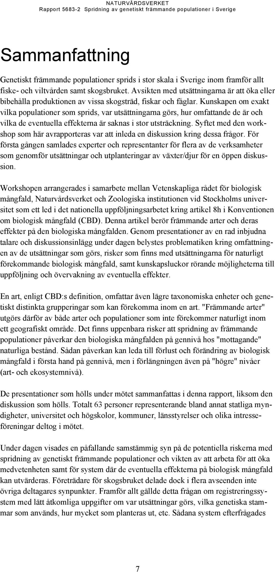 Kunskapen om exakt vilka populationer som sprids, var utsättningarna görs, hur omfattande de är och vilka de eventuella effekterna är saknas i stor utsträckning.