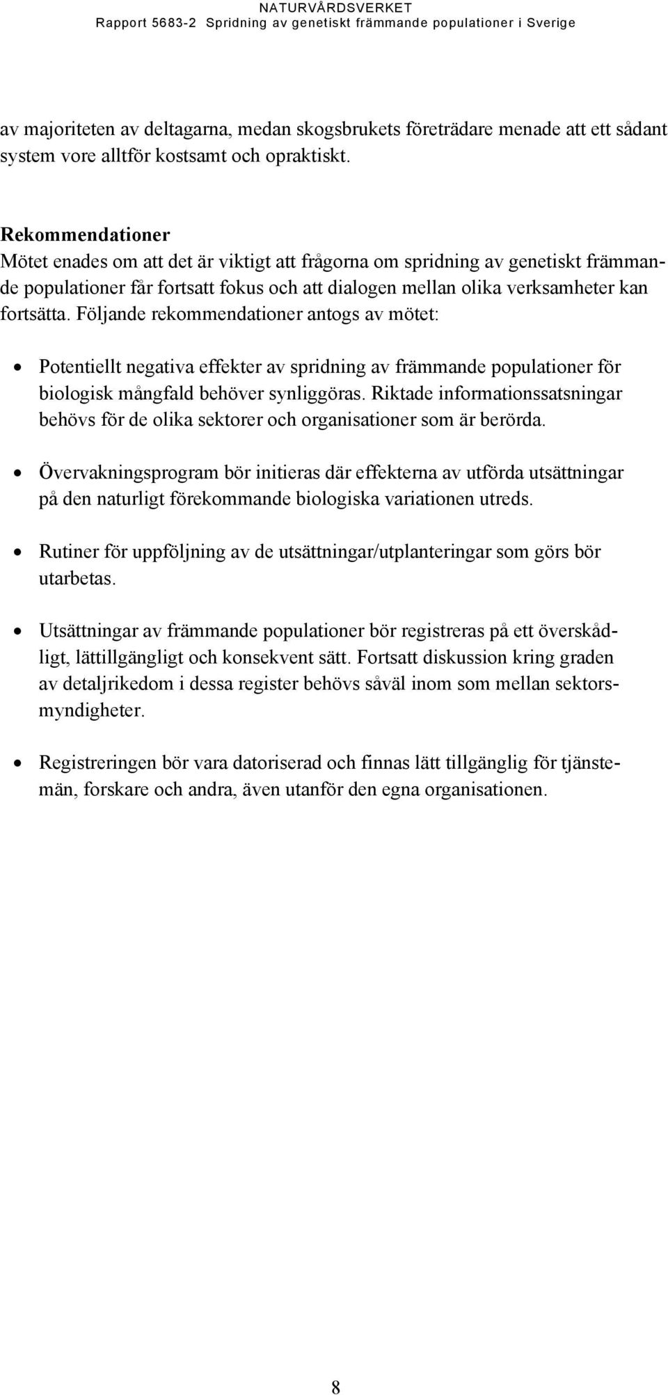 Följande rekommendationer antogs av mötet: Potentiellt negativa effekter av spridning av främmande populationer för biologisk mångfald behöver synliggöras.
