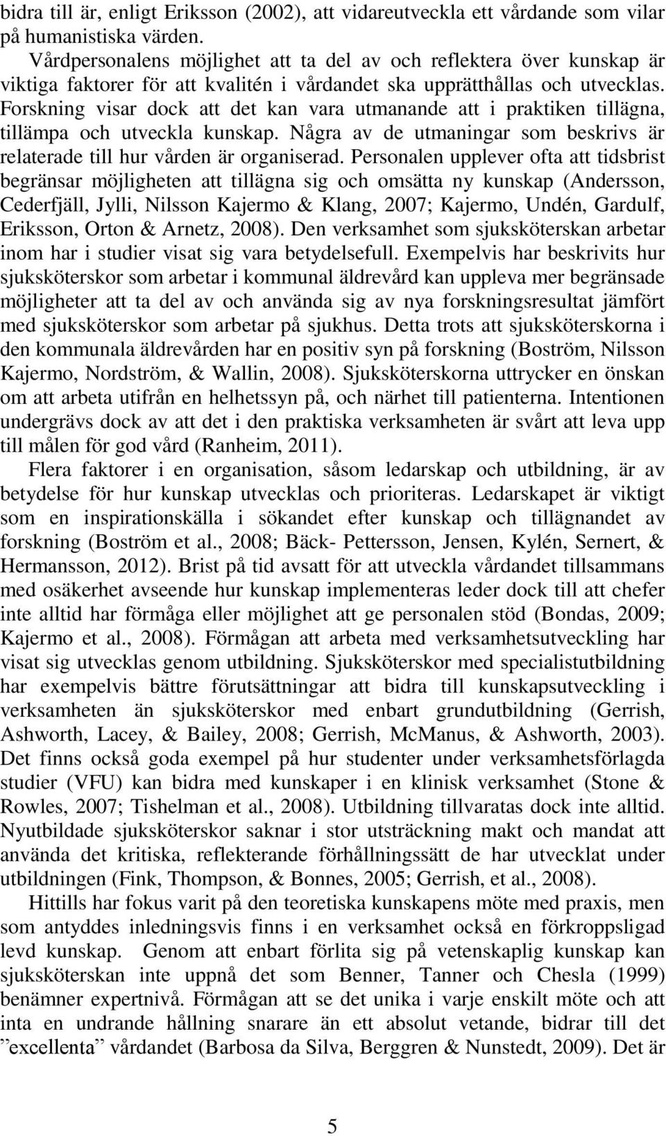 Forskning visar dock att det kan vara utmanande att i praktiken tillägna, tillämpa och utveckla kunskap. Några av de utmaningar som beskrivs är relaterade till hur vården är organiserad.