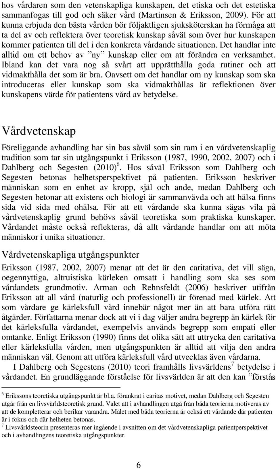 konkreta vårdande situationen. Det handlar inte alltid om ett behov av ny kunskap eller om att förändra en verksamhet.