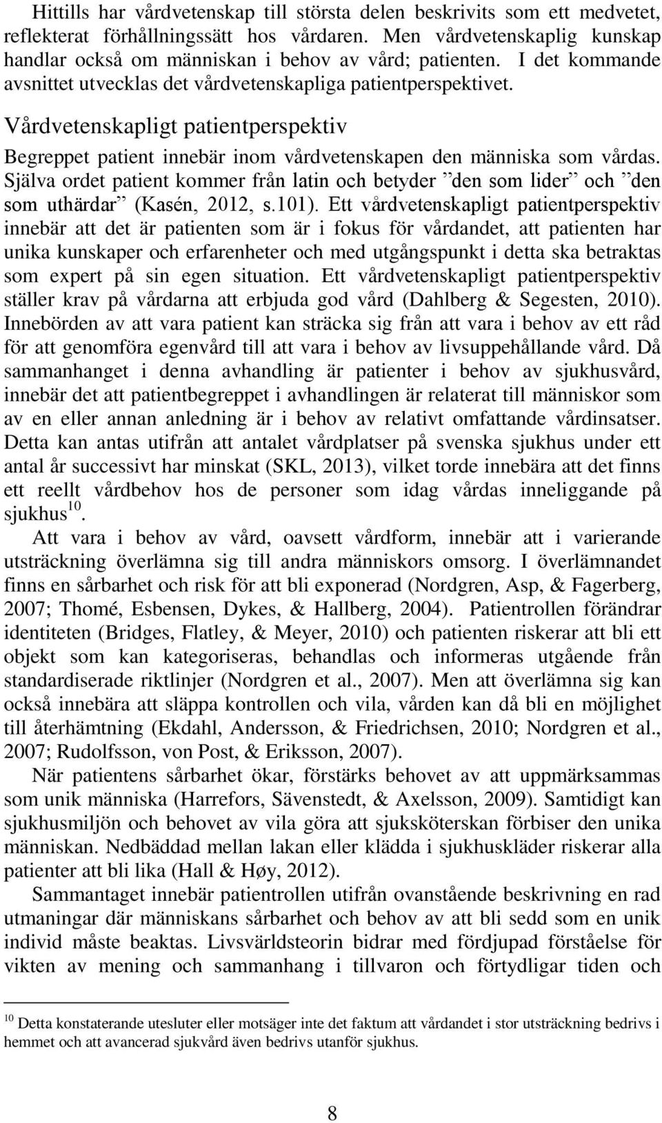 Vårdvetenskapligt patientperspektiv Begreppet patient innebär inom vårdvetenskapen den människa som vårdas.