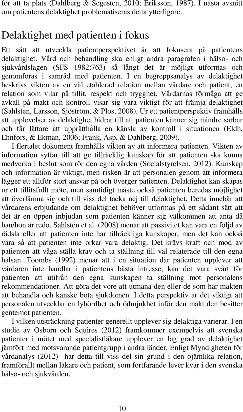 Vård och behandling ska enligt andra paragrafen i hälso- och sjukvårdslagen (SFS 1982:763) så långt det är möjligt utformas och genomföras i samråd med patienten.