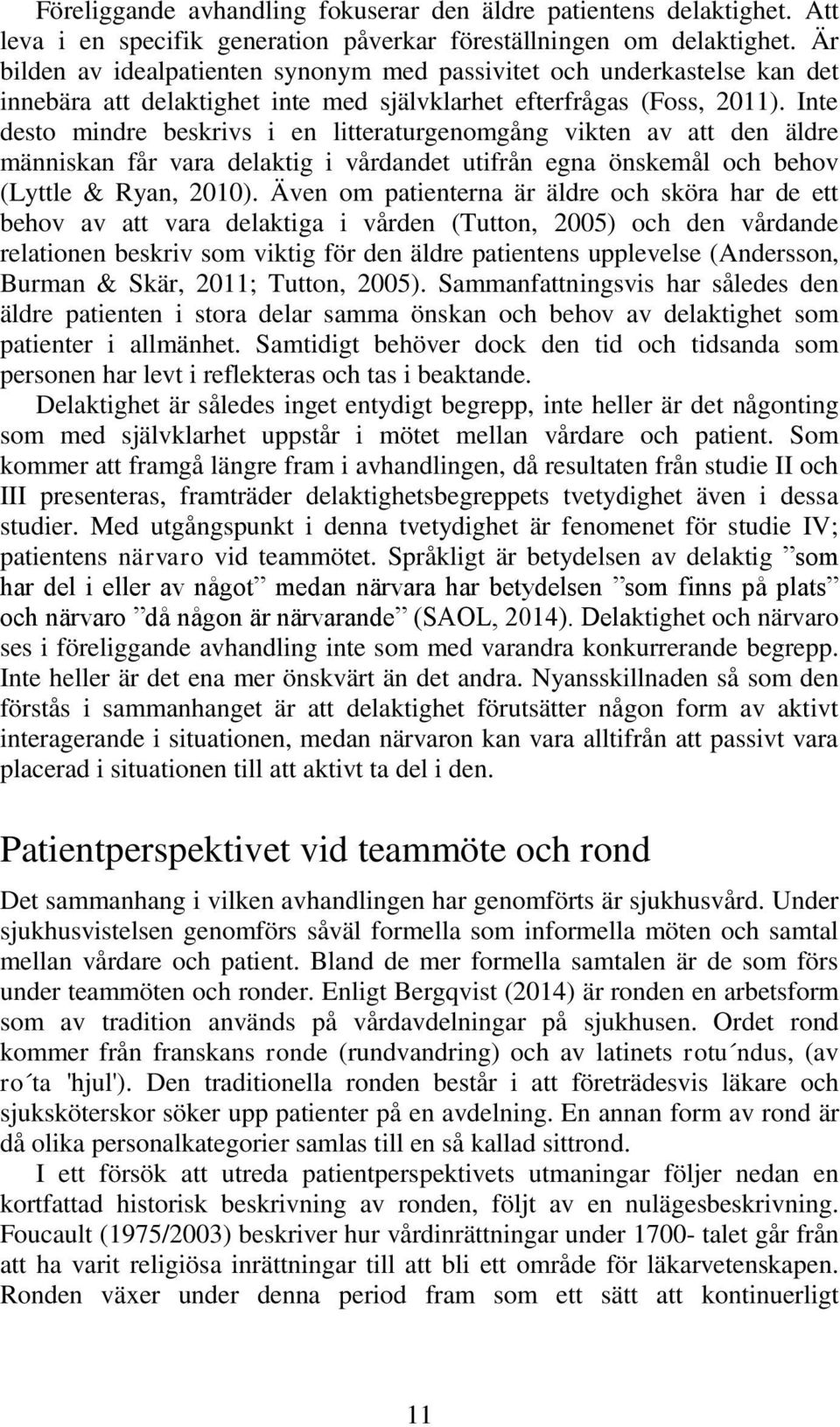 Inte desto mindre beskrivs i en litteraturgenomgång vikten av att den äldre människan får vara delaktig i vårdandet utifrån egna önskemål och behov (Lyttle & Ryan, 2010).
