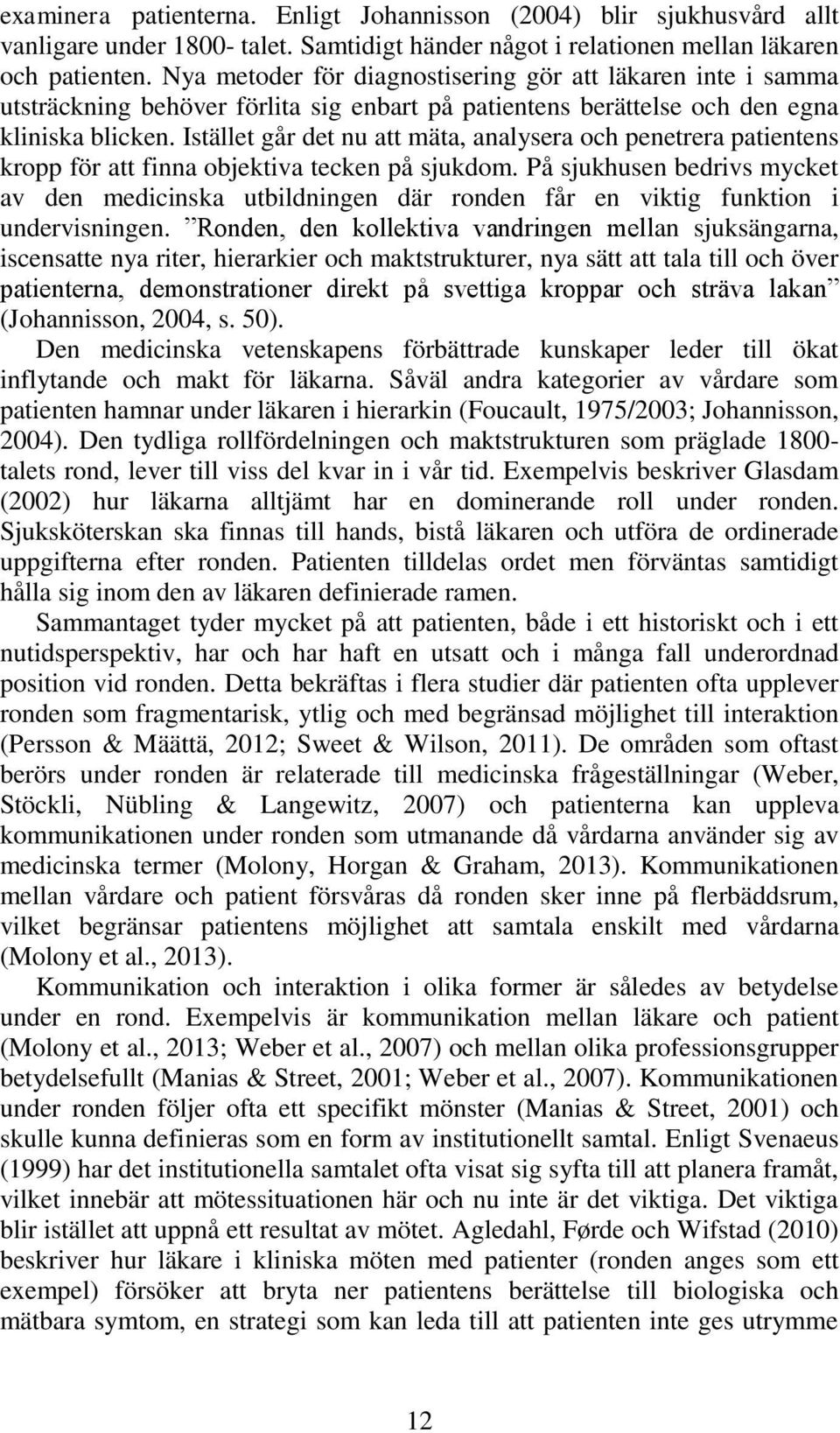 Istället går det nu att mäta, analysera och penetrera patientens kropp för att finna objektiva tecken på sjukdom.