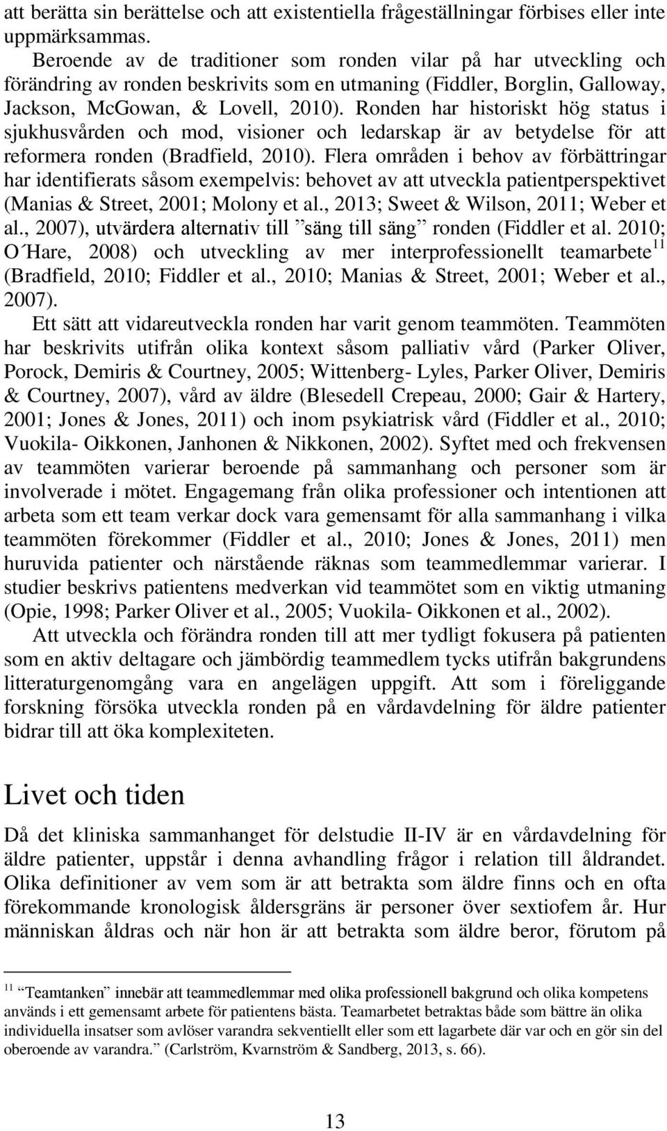 Ronden har historiskt hög status i sjukhusvården och mod, visioner och ledarskap är av betydelse för att reformera ronden (Bradfield, 2010).