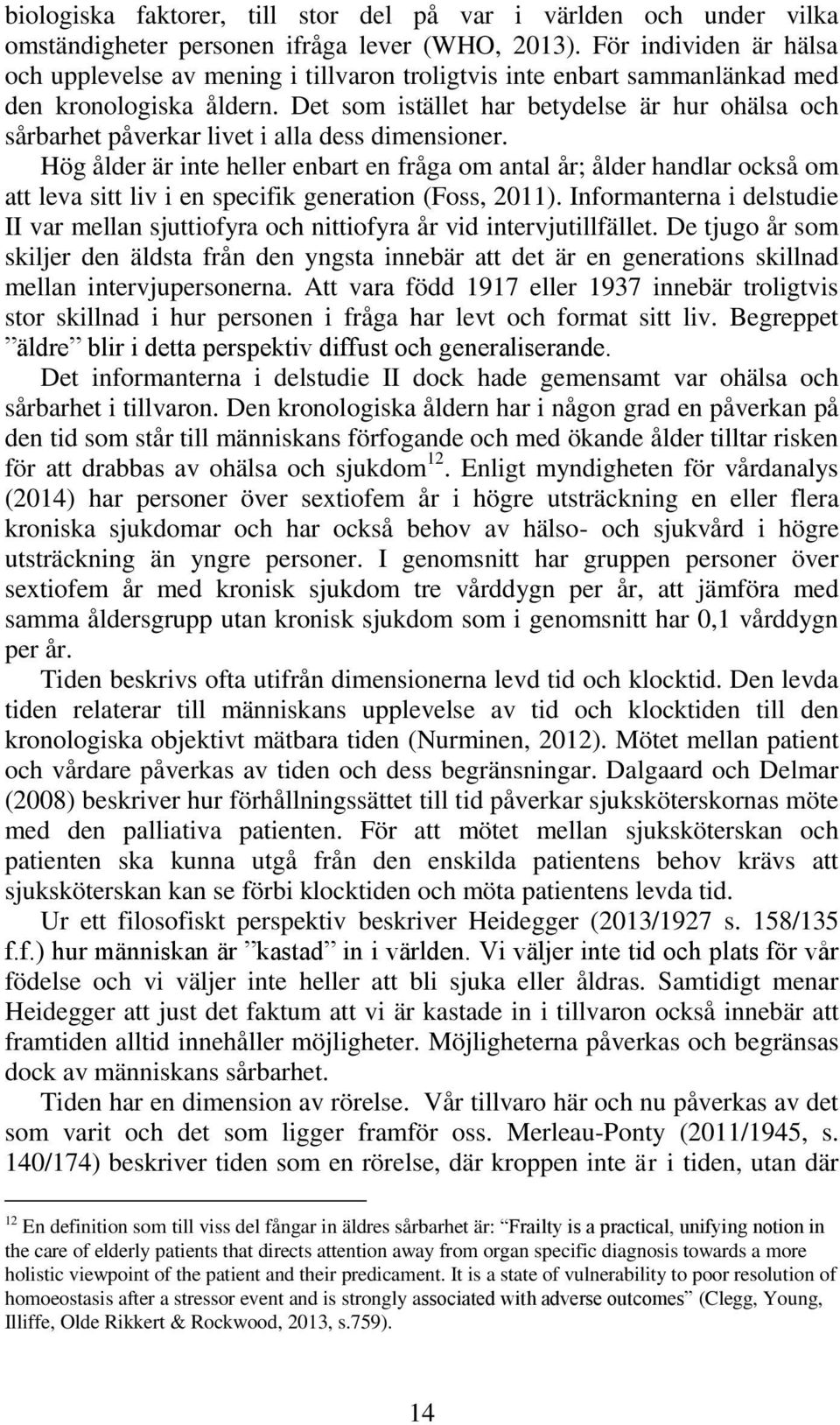 Det som istället har betydelse är hur ohälsa och sårbarhet påverkar livet i alla dess dimensioner.